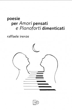 POESIE PER AMORI PENSATI E PIANOFORTI DIMENTICATI